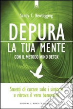 Depura la tua mente: Smetti di curare solo i sintomi e ritrova il vero benessere con il metodo Mind Detox. E-book. Formato EPUB ebook