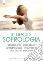 21 esercizi di sofrologia: Rilassamento – respirazione – consapevolezza – meditazione – visualizzazione positiva. E-book. Formato EPUB ebook