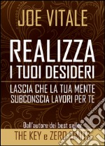 Realizza i tuoi desideri: Lascia che la tua mente subconscia lavori per te. E-book. Formato EPUB ebook