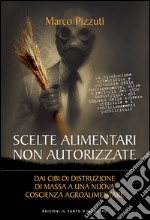 Scelte alimentari non autorizzate: Dai cibi di distruzione di massa a una nuova cultura agroalimentare. E-book. Formato EPUB ebook