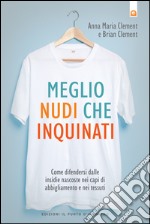 Meglio nudi che inquinati: Come difendersi dalle insidie nascoste nei capi di abbigliamento e nei tessuti. E-book. Formato EPUB ebook