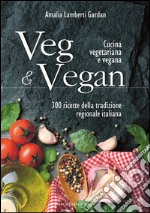 Veg & Vegan: Cucina vegetariana e vegana 300 ricette della tradizione regionale italiana. E-book. Formato EPUB ebook