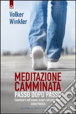 Meditazione camminata: Passo dopo passo Camminare nell'essere, essere nel camminare. E-book. Formato EPUB ebook