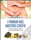 I funghi nel nostro corpo: Guida pratica alla prevenzione e alla cura di molti problemi di salute. E-book. Formato EPUB ebook di Gaby Guzek