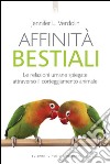 Affinità bestiali: Le relazioni umane spiegate attraverso il corteggiamento animale. E-book. Formato EPUB ebook