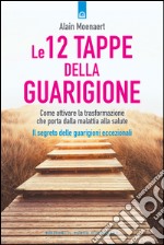 Le 12 tappe della guarigione: Come attivare la trasformazione che porta dalla malattia alla salute Il segreto delle guarigioni eccezionali. E-book. Formato EPUB