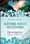 Soffrire non è necessario: Ho-oponopono messo in pratica. E-book. Formato EPUB ebook di Giovanna Garbuio