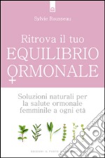 Ritrova il tuo equilibrio ormonale: Soluzioni naturali per la salute ormonale femminile a ogni età. E-book. Formato EPUB ebook