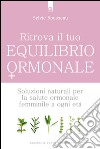 Ritrova il tuo equilibrio ormonale: Soluzioni naturali per la salute ormonale femminile a ogni età. E-book. Formato EPUB ebook di Sylvie Rousseau