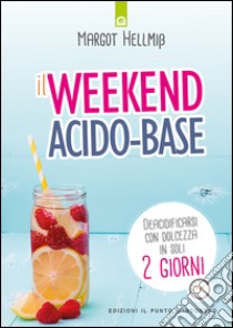 Il weekend acido-base: Deacidificarsi con dolcezza in soli 2 giorni. E-book. Formato EPUB ebook di Margot Hellmiss