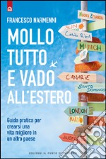 Mollo tutto e vado all'estero: Guida pratica per crearsi una vita migliore in un altro paese. E-book. Formato EPUB ebook