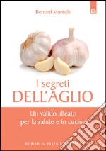 I segreti dell'aglio: Un valido alleato per la salute e in cucina. E-book. Formato EPUB ebook