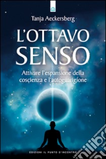 L' ottavo senso. Attivare l'espansione della coscienza e l'autoguarigione. E-book. Formato EPUB ebook di Tanja Aeckersberg