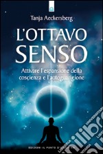 L' ottavo senso. Attivare l'espansione della coscienza e l'autoguarigione. E-book. Formato EPUB