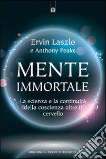 Mente immortale: La scienza e la continuità della coscienza, oltre il cervello. E-book. Formato EPUB ebook di Ervin Laszlo