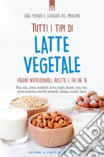 Tutti i tipi di latte vegetale: Valori nutrizionali, ricette e fai da te. E-book. Formato EPUB