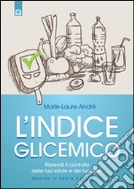 L'indice glicemico: Riprendi il controllo della tua salute e del tuo peso. E-book. Formato EPUB ebook