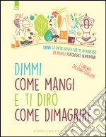 Dimmi come mangi e ti dirò come dimagrire: Trova la dieta giusta per te attraverso 20 profili psicologici alimentari. E-book. Formato EPUB ebook