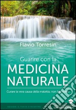 Guarire con la medicina naturale: Curare la vera causa della malattia, non il sintomo. E-book. Formato EPUB ebook