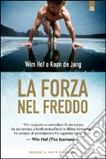 La forza nel freddo: “Ho imparato a controllare il mio corpo, ho aumentato a livelli stratosferici le difese immunitarie, ho smesso di ammalarmi e ho superato ogni limite”. – Wim Hof (The Iceman). E-book. Formato EPUB ebook