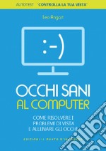 Occhi sani al computer: Come risolvere i problemi di vista e allenare gli occhi. E-book. Formato EPUB ebook