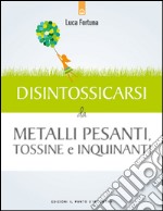 Disintossicarsi da metalli pesanti, tossine e inquinanti. E-book. Formato EPUB ebook