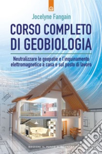 Corso completo di geobiologia: Neutralizzare le geopatie e l’inquinamento elettromagnetico a casa e sul posto di lavoro. E-book. Formato EPUB ebook di Jocelyne Fangain