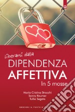 Liberarsi dalla dipendenza affettiva: In 5 mosse. E-book. Formato EPUB ebook