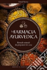 La farmacia ayurvedica: Rimedi naturali da preparare in casa. E-book. Formato EPUB ebook