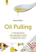 Oil pulling: Per la salute e il benessere. I miracolosi risciacqui orali a base di olio. E-book. Formato EPUB ebook