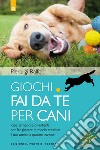 Giochi fai da te per cani: Idee semplici e divertenti per far giocare in modo creativo il tuo amico a quattro zampe. E-book. Formato EPUB ebook di Pierluigi Raffo