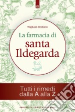 La farmacia di santa Ildegarda: Tutti i rimedi dalla A alla Z. E-book. Formato EPUB ebook