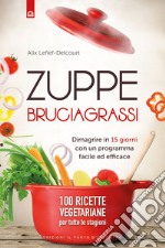 Zuppe bruciagrassi: Dimagrire in 15 giorni con un programma facile ed efficace 100 ricette veg per tutte le stagioni. E-book. Formato EPUB ebook