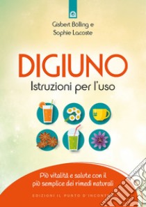 Digiuno: istruzioni per l'uso: Più vitalità e salute con il più semplice dei rimedi naturali. E-book. Formato EPUB ebook di Sophie Lacoste