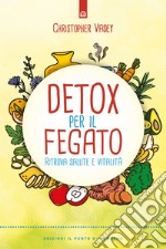 Detox per il fegatoRimettiti a nuovo! Depurarsi con i metodi naturali. E-book. Formato EPUB ebook