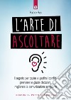 L'arte di ascoltareIl segreto per capire e gestire i conflitti, prendere le giuste decisioni, migliorare la comunicazione e sedurre. E-book. Formato EPUB ebook