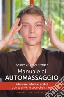 Manuale di automassaggio: Ritrovare salute e vitalità con le antiche tecniche cinesi. E-book. Formato EPUB ebook di Olivier Stettler