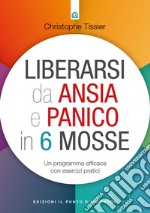 Liberarsi da ansia e panico in 6 mosse: Un programma efficace con esercizi pratici. E-book. Formato EPUB ebook