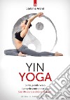 Yin yoga: La via gentile verso il proprio centro interiore Con 46 esercizi dolci e rilassanti. E-book. Formato EPUB ebook