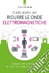 Guida pratica per ridurre le onde elettromagneticheProteggersi dall’elettrosmog: tutti i rischi per la salute e come difendersi. E-book. Formato EPUB ebook di Carl De Miranda