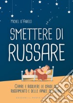 Smettere di russareCapire e risolvere le cause del russamento e delle apnee del sonno. E-book. Formato EPUB ebook