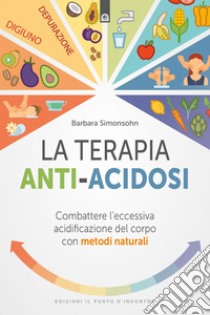 La terapia anti-acidosi: Combattere l’eccessiva acidificazione del corpo con metodi naturali. E-book. Formato EPUB ebook di Barbara Simonsohn