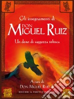 Gli insegnamenti di Don Miguel Ruiz: Un dono di saggezza tolteca. E-book. Formato EPUB ebook