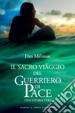 Il sacro viaggio del guerriero di pace: Una storia vera. E-book. Formato EPUB ebook