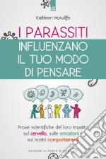 I parassiti influenzano il tuo modo di pensare: Prove scientifiche del loro impatto sul cervello, sulle emozioni e sui nostri comportamenti. E-book. Formato EPUB ebook