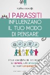 I parassiti influenzano il tuo modo di pensare: Prove scientifiche del loro impatto sul cervello, sulle emozioni e sui nostri comportamenti. E-book. Formato EPUB ebook