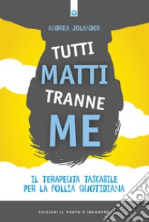 Tutti matti tranne meIl terapeuta tascabile per la follia quotidiana. E-book. Formato EPUB ebook di Andrea Jolander