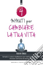 4 minuti per cambiare la tua vita: Semplici e veloci meditazioni per trasformare te stessa, ritrovare l'armonia ed essere felice. E-book. Formato EPUB