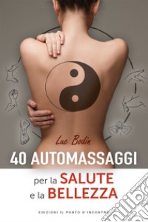 40 automassaggi per la salute e la bellezza. E-book. Formato EPUB ebook di Luc Bodin