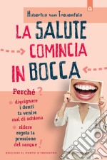 La salute comincia in bocca: Perché digrignare i denti fa venire mal di schiena e ridere regola la pressione del sangue. E-book. Formato EPUB ebook